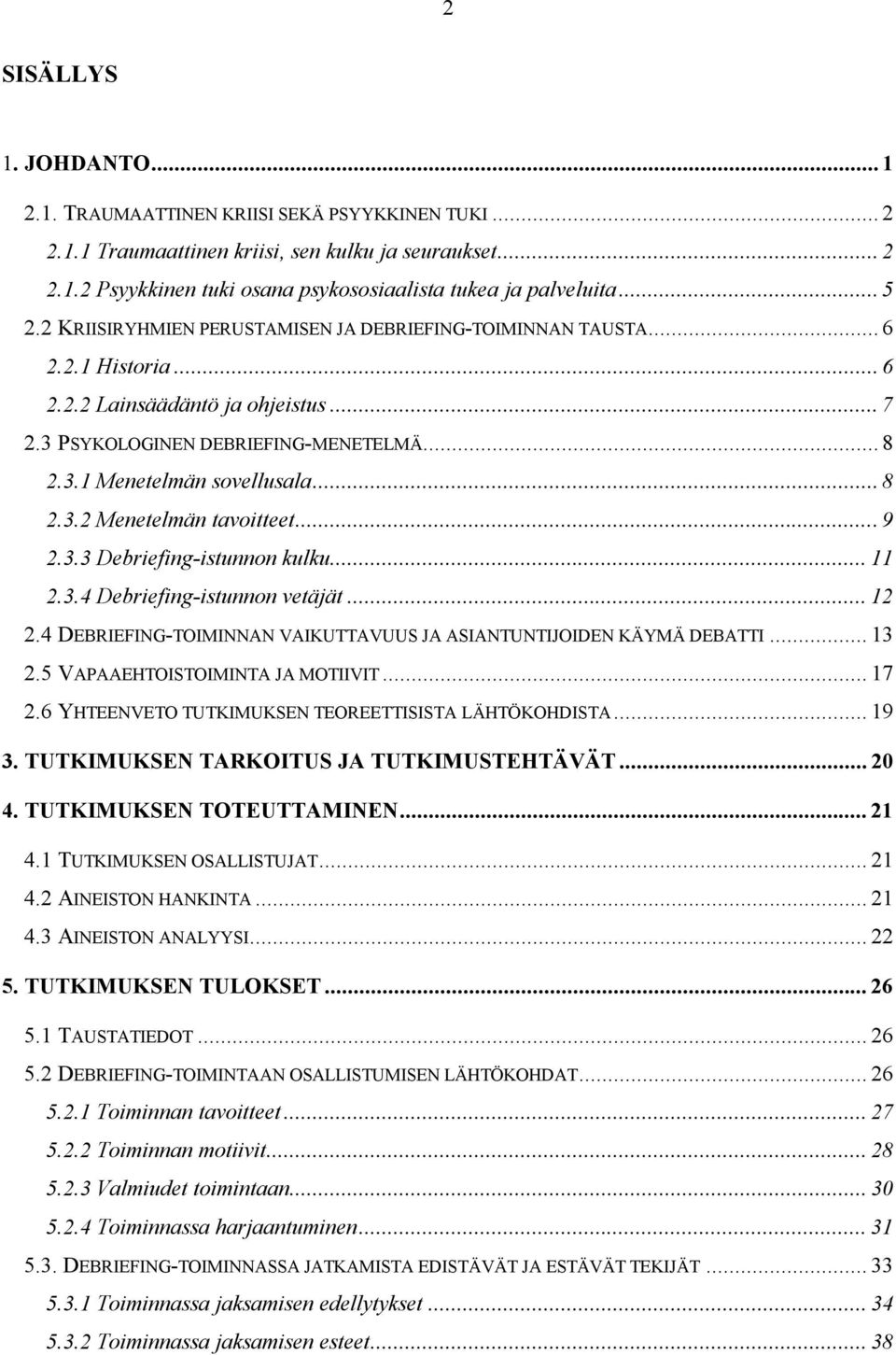 .. 8 2.3.2 Menetelmän tavoitteet...9 2.3.3 Debriefing-istunnon kulku... 11 2.3.4 Debriefing-istunnon vetäjät... 12 2.4 DEBRIEFING-TOIMINNAN VAIKUTTAVUUS JA ASIANTUNTIJOIDEN KÄYMÄ DEBATTI... 13 2.