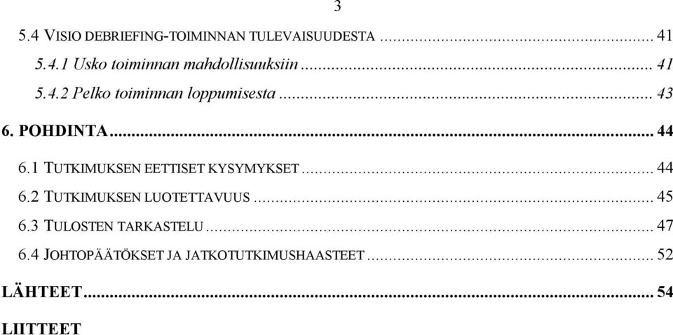 1 TUTKIMUKSEN EETTISET KYSYMYKSET... 44 6.2 TUTKIMUKSEN LUOTETTAVUUS... 45 6.