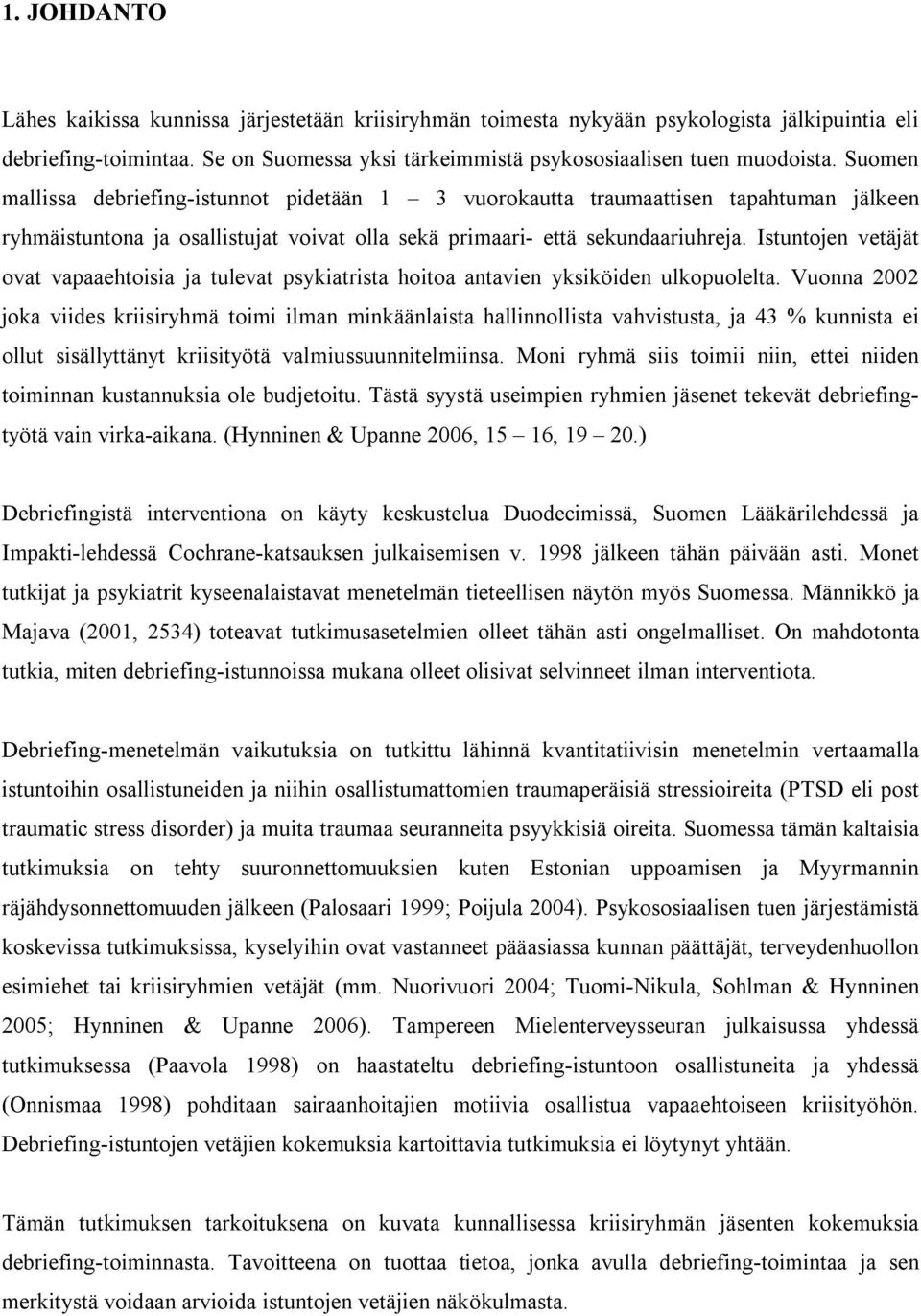 Istuntojen vetäjät ovat vapaaehtoisia ja tulevat psykiatrista hoitoa antavien yksiköiden ulkopuolelta.