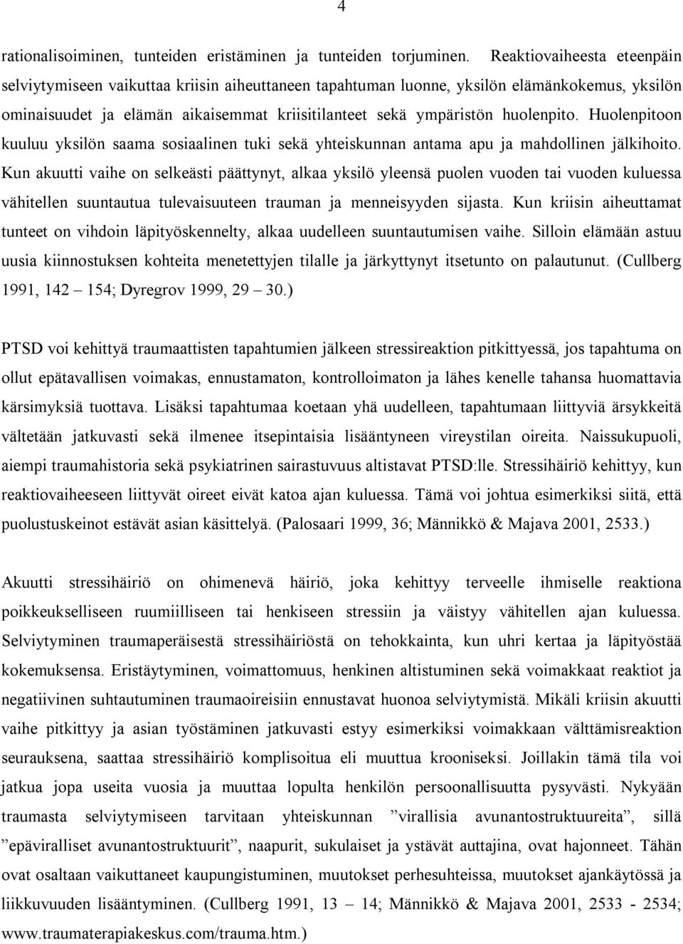 huolenpito. Huolenpitoon kuuluu yksilön saama sosiaalinen tuki sekä yhteiskunnan antama apu ja mahdollinen jälkihoito.