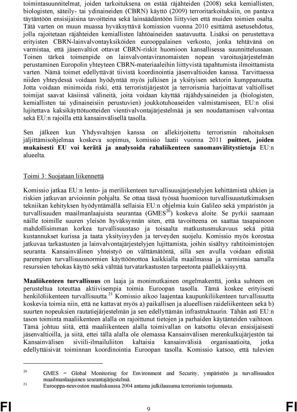 Tätä varten on muun muassa hyväksyttävä komission vuonna 2010 esittämä asetusehdotus, jolla rajoitetaan räjähteiden kemiallisten lähtöaineiden saatavuutta.