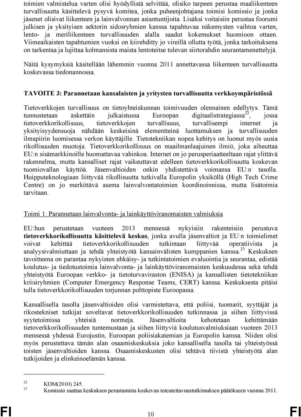 Lisäksi voitaisiin perustaa foorumi julkisen ja yksityisen sektorin sidosryhmien kanssa tapahtuvaa näkemysten vaihtoa varten, lento- ja meriliikenteen turvallisuuden alalla saadut kokemukset huomioon