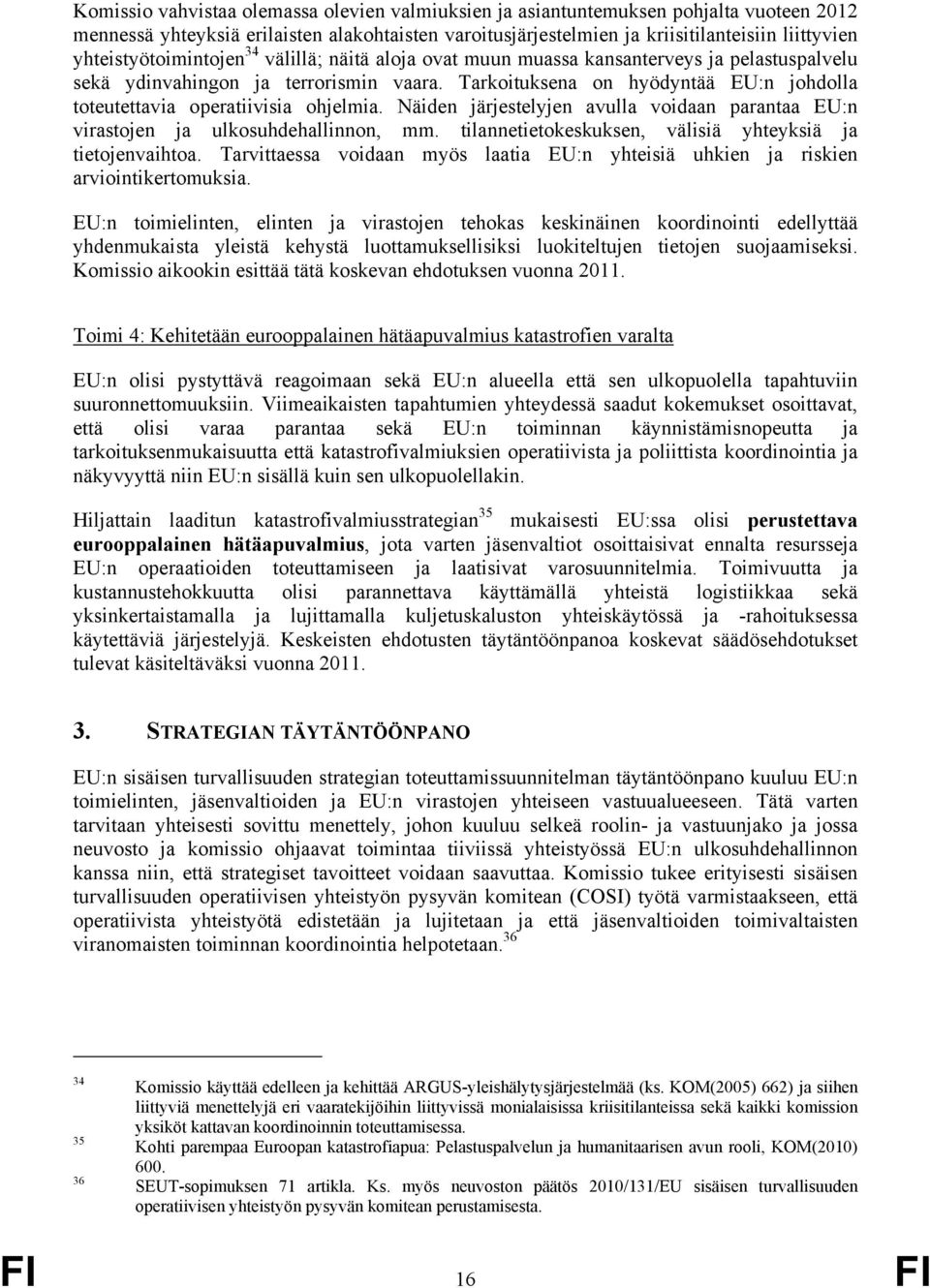 Tarkoituksena on hyödyntää EU:n johdolla toteutettavia operatiivisia ohjelmia. Näiden järjestelyjen avulla voidaan parantaa EU:n virastojen ja ulkosuhdehallinnon, mm.