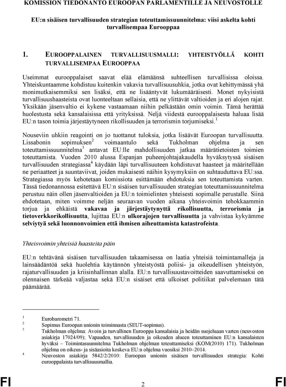 Yhteiskuntaamme kohdistuu kuitenkin vakavia turvallisuusuhkia, jotka ovat kehittymässä yhä monimutkaisemmiksi sen lisäksi, että ne lisääntyvät lukumääräisesti.