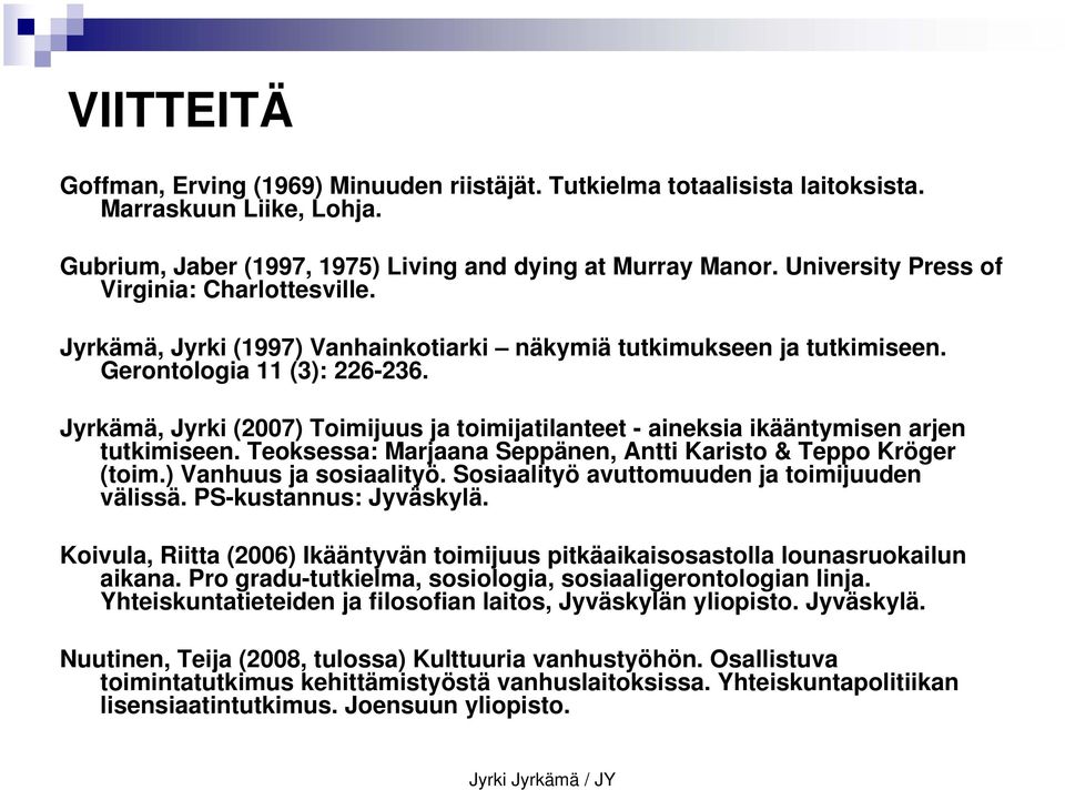 Jyrkämä, Jyrki (2007) Toimijuus ja toimijatilanteet - aineksia ikääntymisen arjen tutkimiseen. Teoksessa: Marjaana Seppänen, Antti Karisto & Teppo Kröger (toim.) Vanhuus ja sosiaalityö.