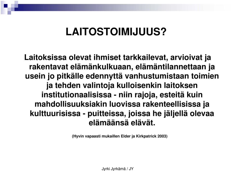 jo pitkälle edennyttä vanhustumistaan toimien ja tehden valintoja kulloisenkin laitoksen institutionaalisissa