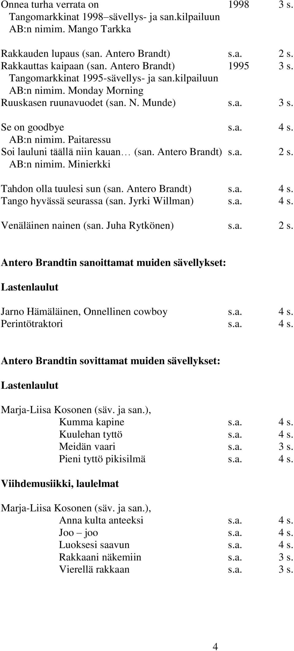 Antero Brandt) s.a. 2 s. AB:n nimim. Minierkki Tahdon olla tuulesi sun (san. Antero Brandt) s.a. 4 s. Tango hyvässä seurassa (san. Jyrki Willman) s.a. 4 s. Venäläinen nainen (san. Juha Rytkönen) s.a. 2 s. Antero Brandtin sanoittamat muiden sävellykset: Lastenlaulut Jarno Hämäläinen, Onnellinen cowboy s.