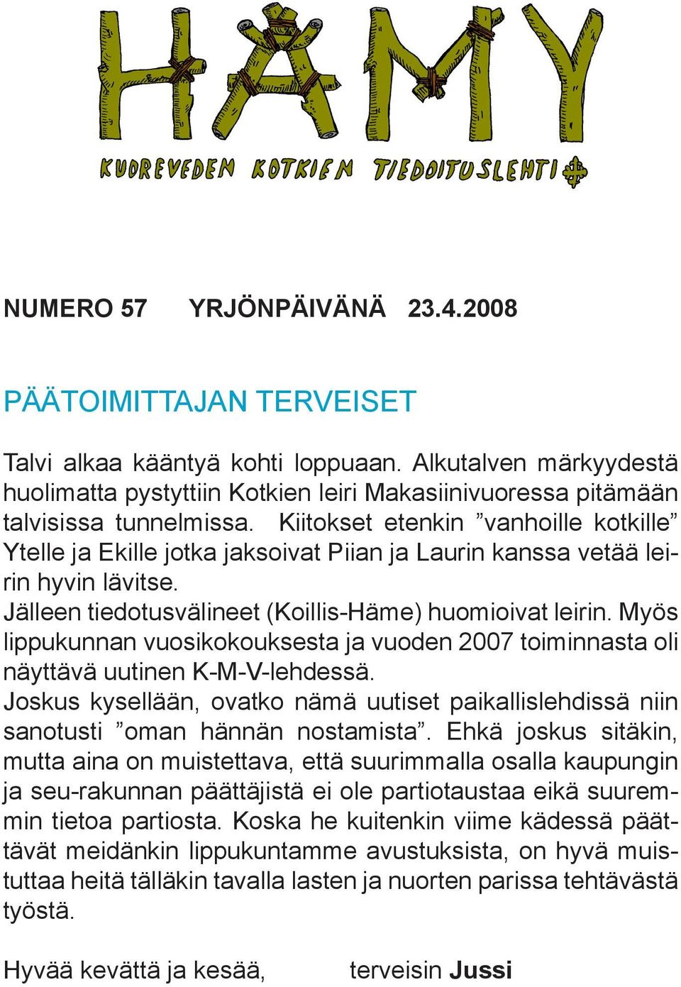 Kiitokset etenkin vanhoille kotkille Ytelle ja Ekille jotka jaksoivat Piian ja Laurin kanssa vetää leirin hyvin lävitse. Jälleen tiedotusvälineet (Koillis-Häme) huomioivat leirin.