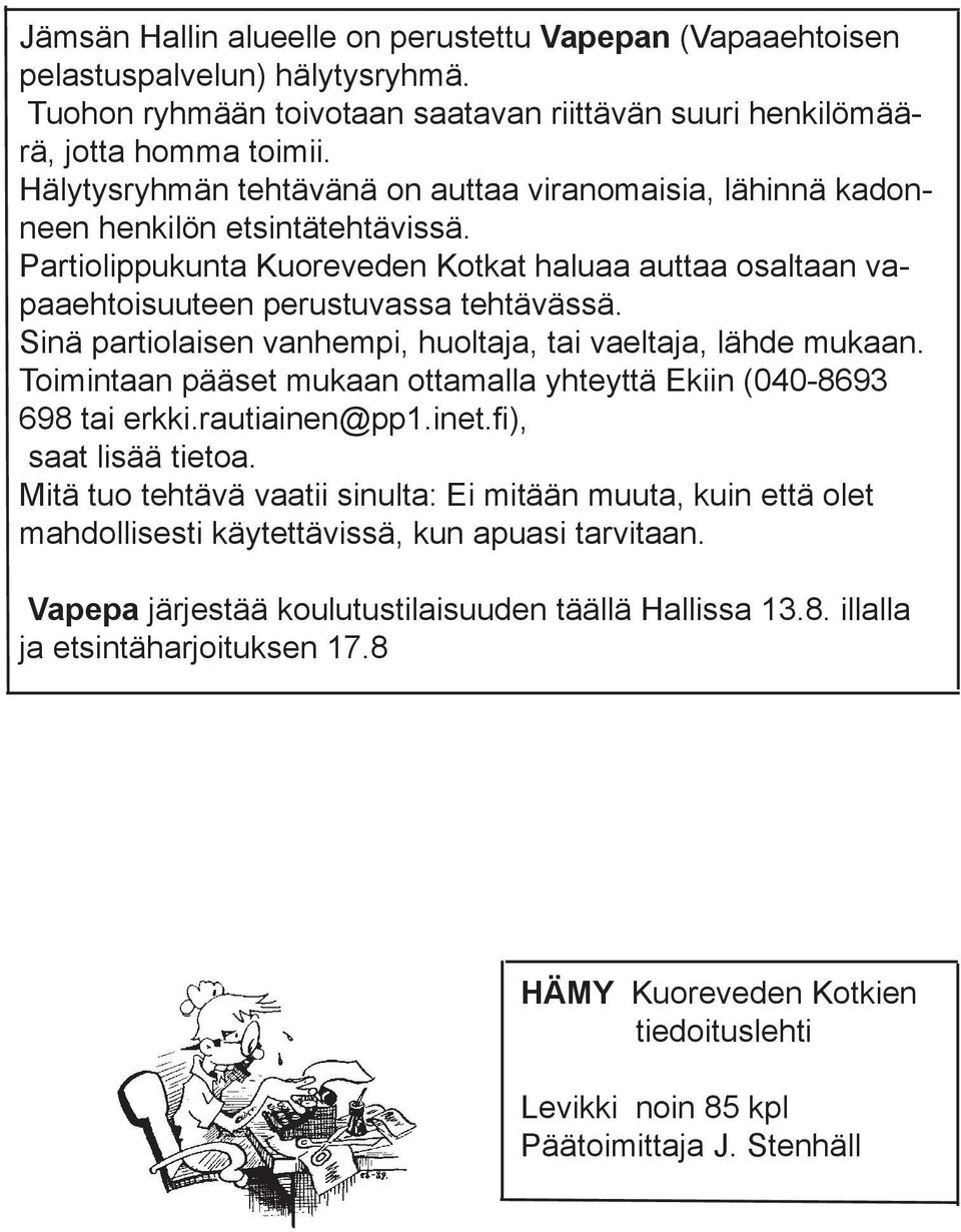 Sinä partiolaisen vanhempi, huoltaja, tai vaeltaja, lähde mukaan. Toimintaan pääset mukaan ottamalla yhteyttä Ekiin (040-8693 698 tai erkki.rautiainen@pp1.inet.fi), saat lisää tietoa.