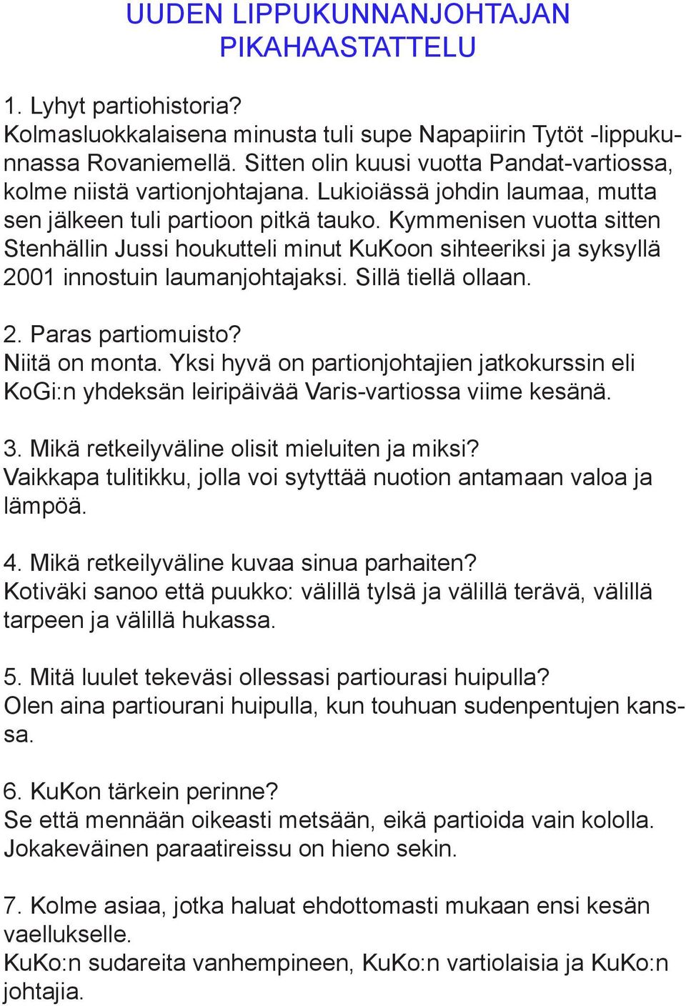 Kymmenisen vuotta sitten Stenhällin Jussi houkutteli minut KuKoon sihteeriksi ja syksyllä 2001 innostuin laumanjohtajaksi. Sillä tiellä ollaan. 2. Paras partiomuisto? Niitä on monta.