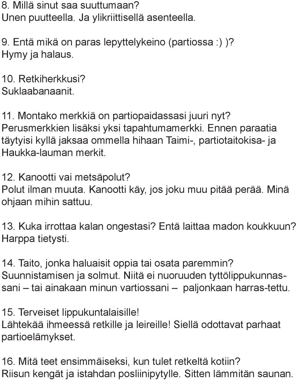 Kanootti vai metsäpolut? Polut ilman muuta. Kanootti käy, jos joku muu pitää perää. Minä ohjaan mihin sattuu. 13. Kuka irrottaa kalan ongestasi? Entä laittaa madon koukkuun? Harppa tietysti. 14.