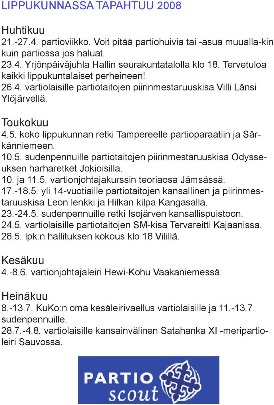 koko lippukunnan retki Tampereelle partioparaatiin ja Särkänniemeen. 10.5. sudenpennuille partiotaitojen piirinmestaruuskisa Odysseuksen harharetket Jokioisilla. 10. ja 11.5. vartionjohtajakurssin teoriaosa Jämsässä.