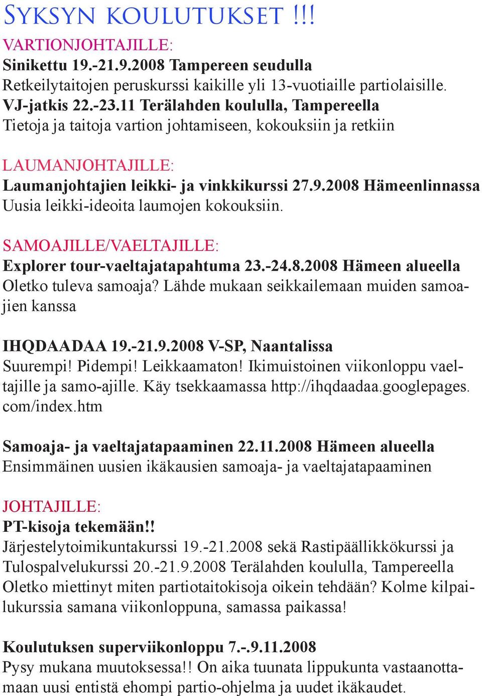 2008 Hämeenlinnassa Uusia leikki-ideoita laumojen kokouksiin. SAMOAJILLE/VAELTAJILLE: Explorer tour-vaeltajatapahtuma 23.-24.8.2008 Hämeen alueella Oletko tuleva samoaja?