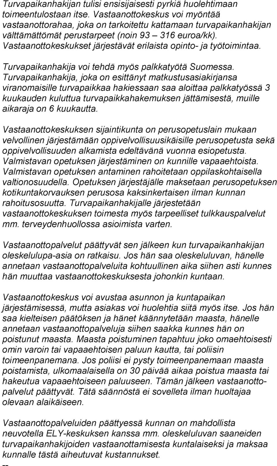 Vastaanottokeskukset järjestävät erilaista opinto- ja työtoimintaa. Turvapaikanhakija voi tehdä myös palkkatyötä Suomessa.