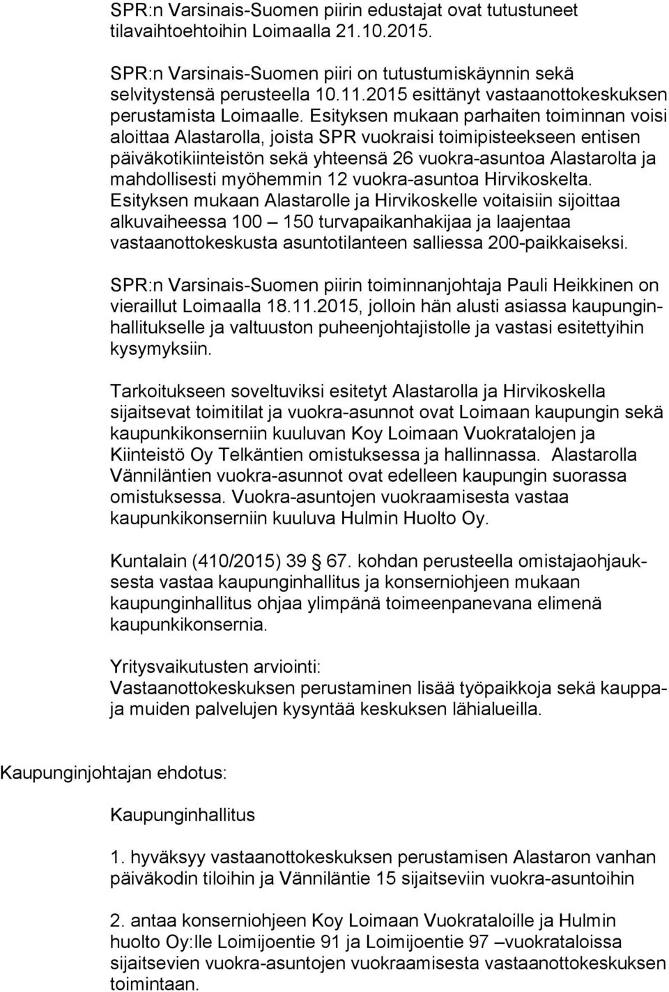 Esityksen mukaan parhaiten toiminnan voisi aloittaa Alastarolla, joista SPR vuokraisi toimipisteekseen entisen päiväkotikiinteistön sekä yhteensä 26 vuokra-asuntoa Alastarolta ja mahdollisesti