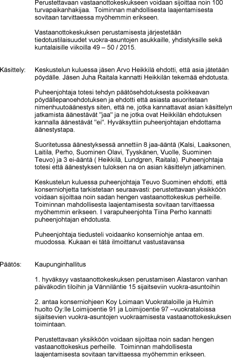 Käsittely: Keskustelun kuluessa jäsen Arvo Heikkilä ehdotti, että asia jätetään pöydälle. Jäsen Juha Raitala kannatti Heikkilän tekemää ehdotusta.