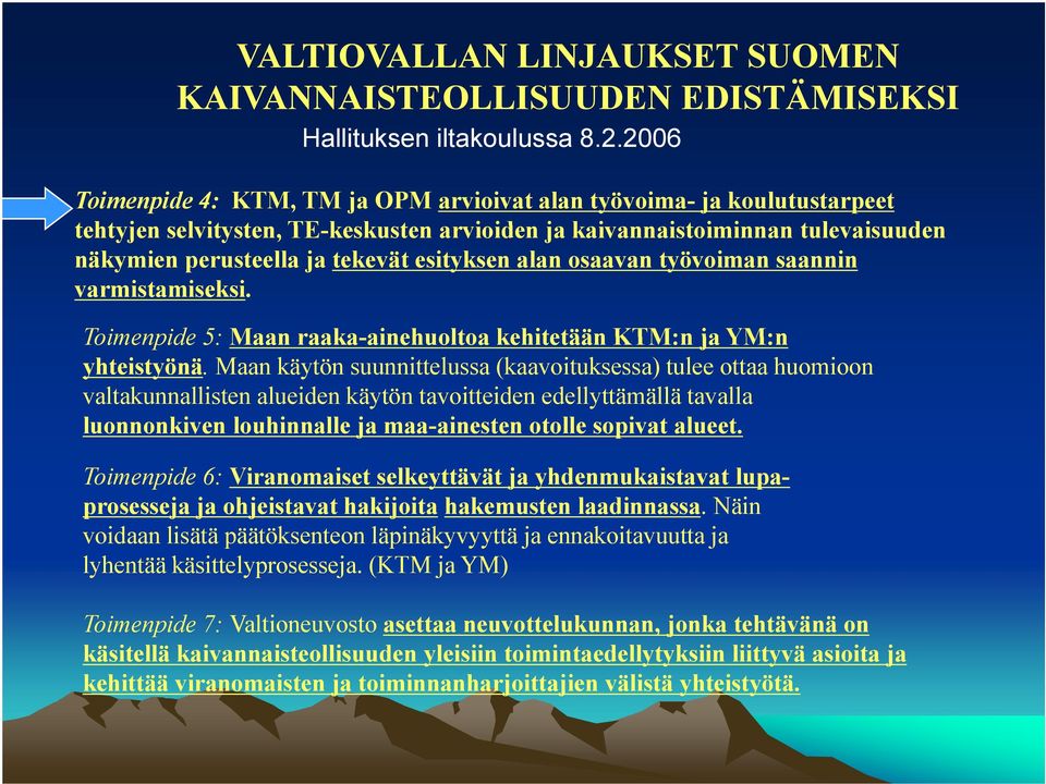 perusteella ja tekevät esityksen alan osaavan työvoiman saannin varmistamiseksi. Toimenpide 5: Maan raaka-ainehuoltoa ainehuoltoa kehitetään KTM:n ja YM:n yhteistyönä.