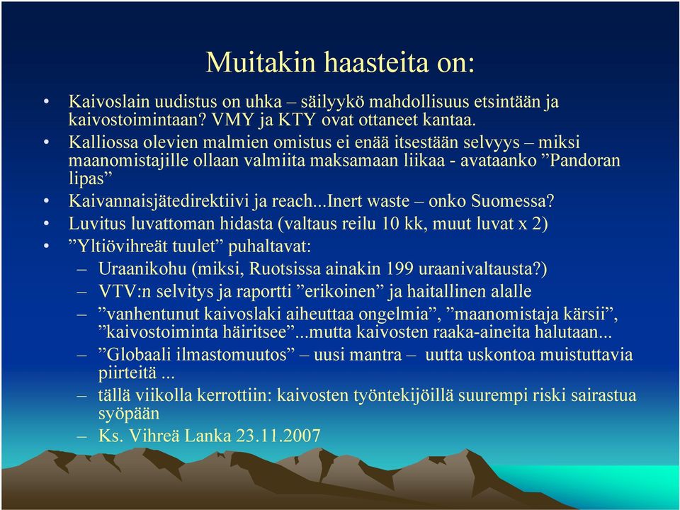 ..inert waste onko Suomessa? Luvitus luvattoman hidasta (valtaus reilu 10 kk, muut luvat x 2) Yltiövihreät tuulet puhaltavat: Uraanikohu (miksi, Ruotsissa ainakin 199 uraanivaltausta?