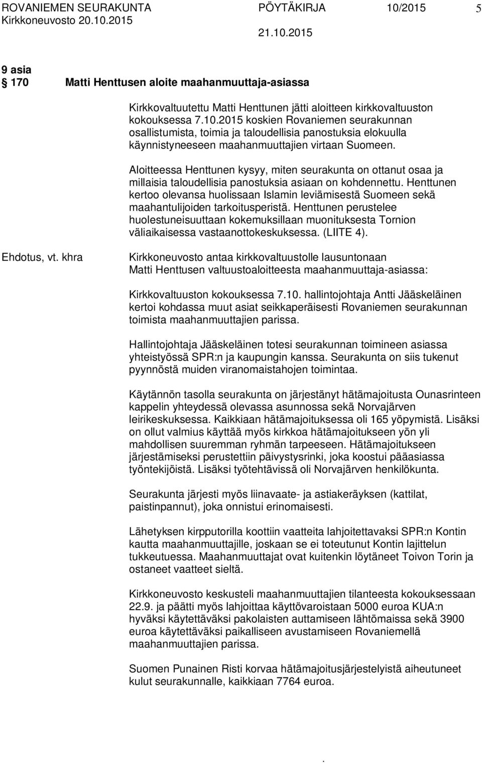 taloudellisia panostuksia asiaan on kohdennettu Henttunen kertoo olevansa huolissaan Islamin leviämisestä Suomeen sekä maahantulijoiden tarkoitusperistä Henttunen perustelee huolestuneisuuttaan