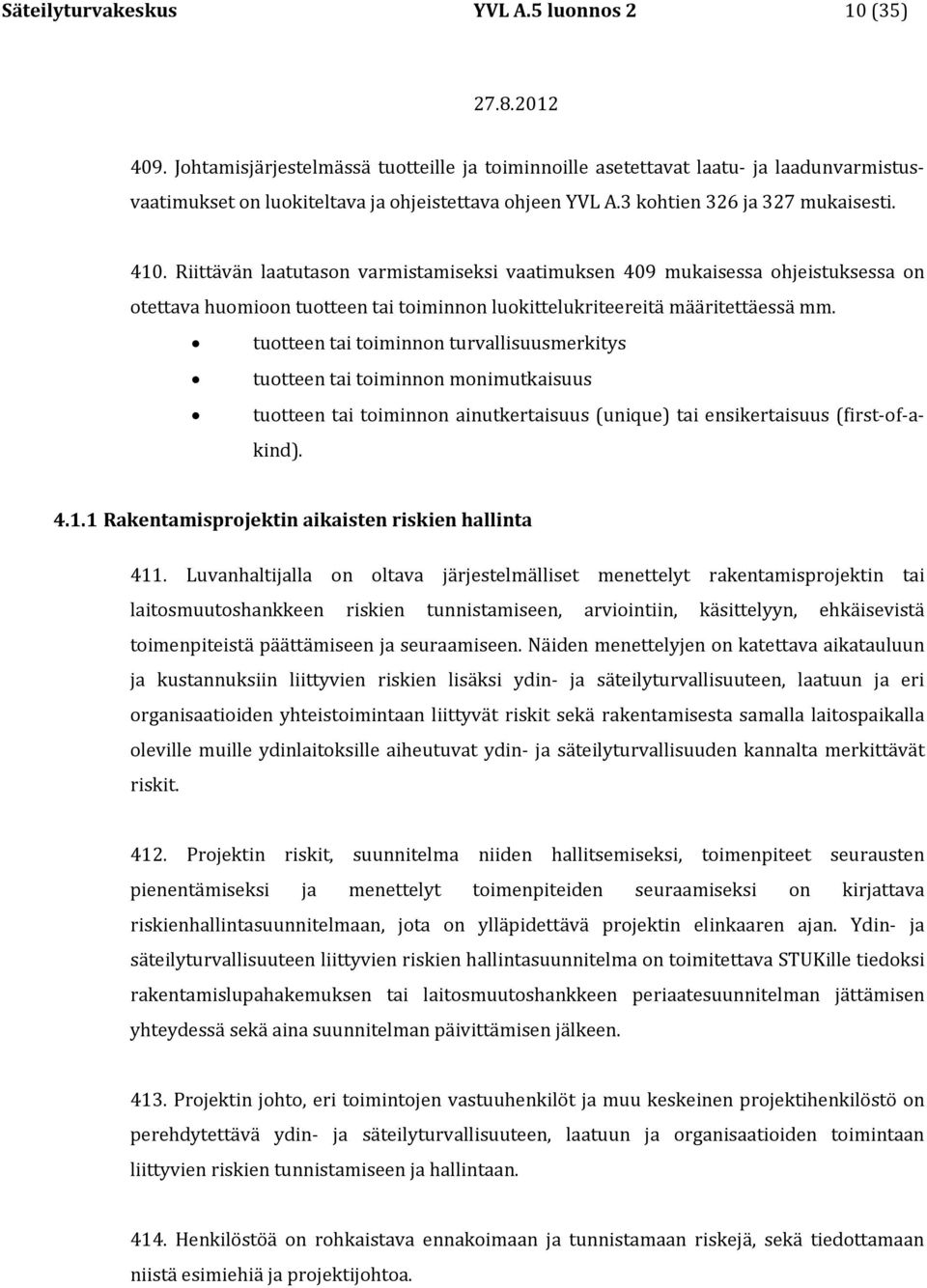 Riittävän laatutason varmistamiseksi vaatimuksen 409 mukaisessa ohjeistuksessa on otettava huomioon tuotteen tai toiminnon luokittelukriteereitä määritettäessä mm.