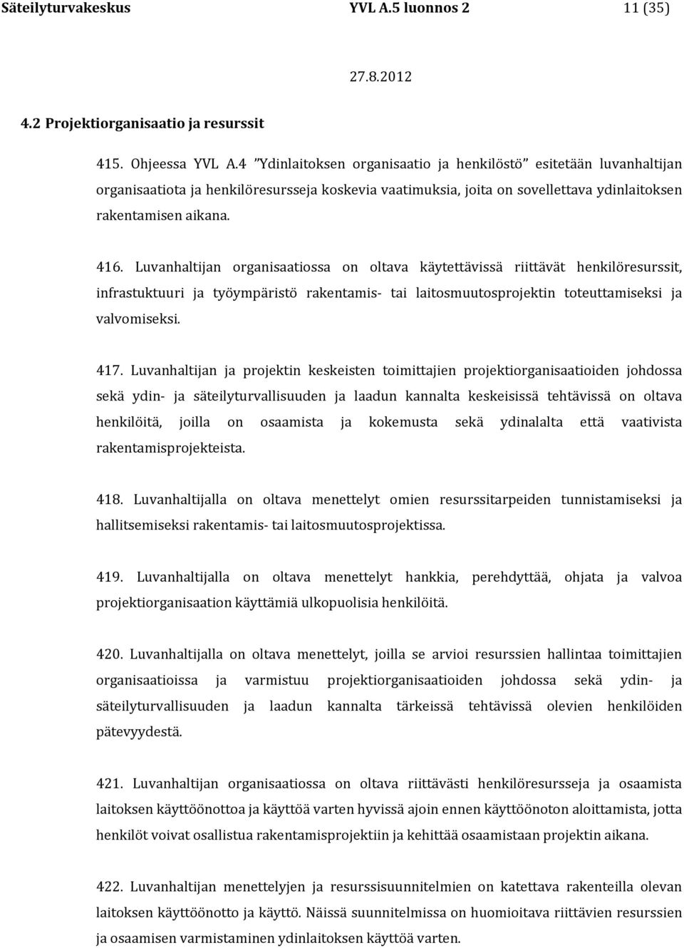 Luvanhaltijan organisaatiossa on oltava käytettävissä riittävät henkilöresurssit, infrastuktuuri ja työympäristö rakentamis- tai laitosmuutosprojektin toteuttamiseksi ja valvomiseksi. 417.