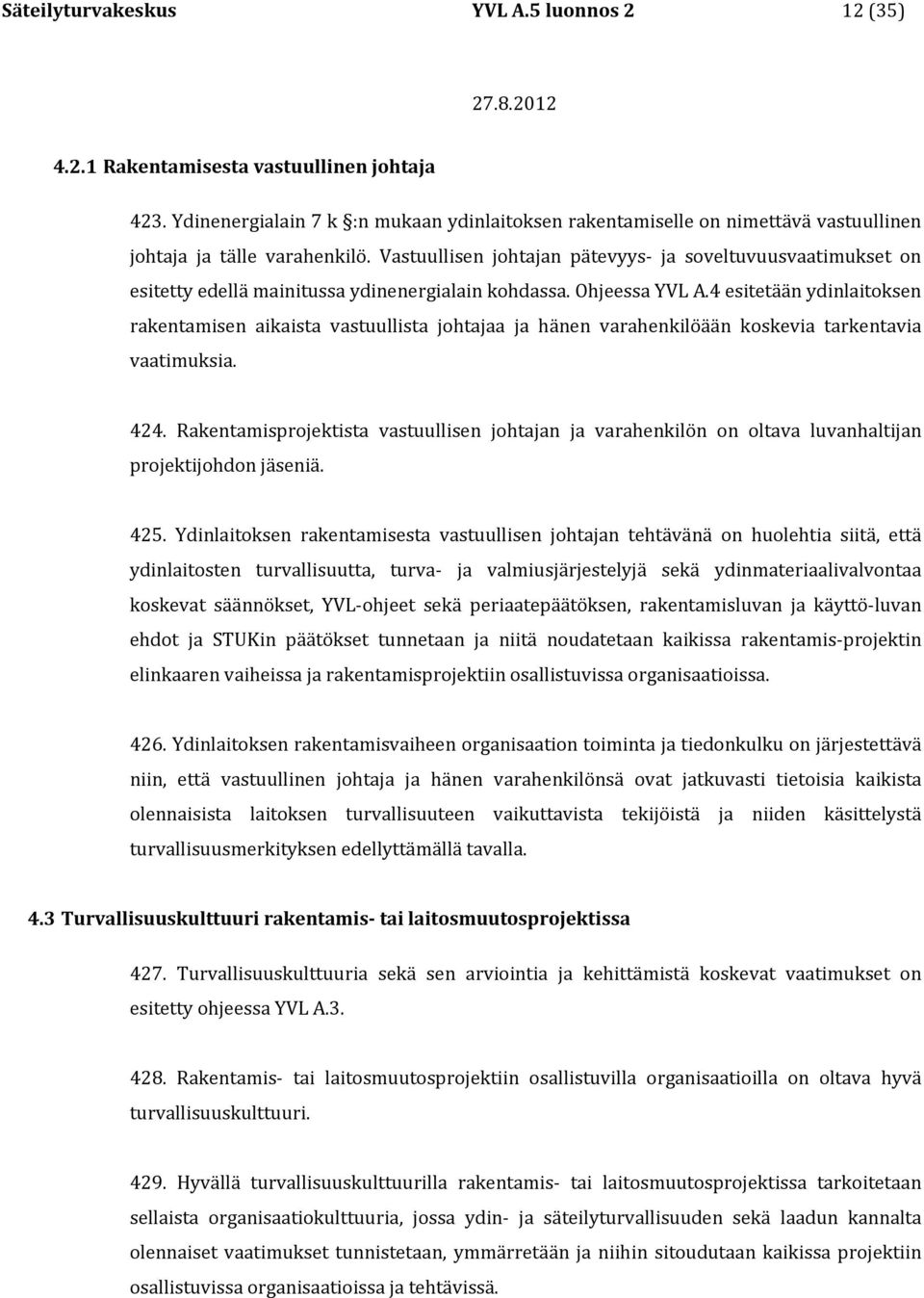 Vastuullisen johtajan pätevyys- ja soveltuvuusvaatimukset on esitetty edellä mainitussa ydinenergialain kohdassa. Ohjeessa YVL A.