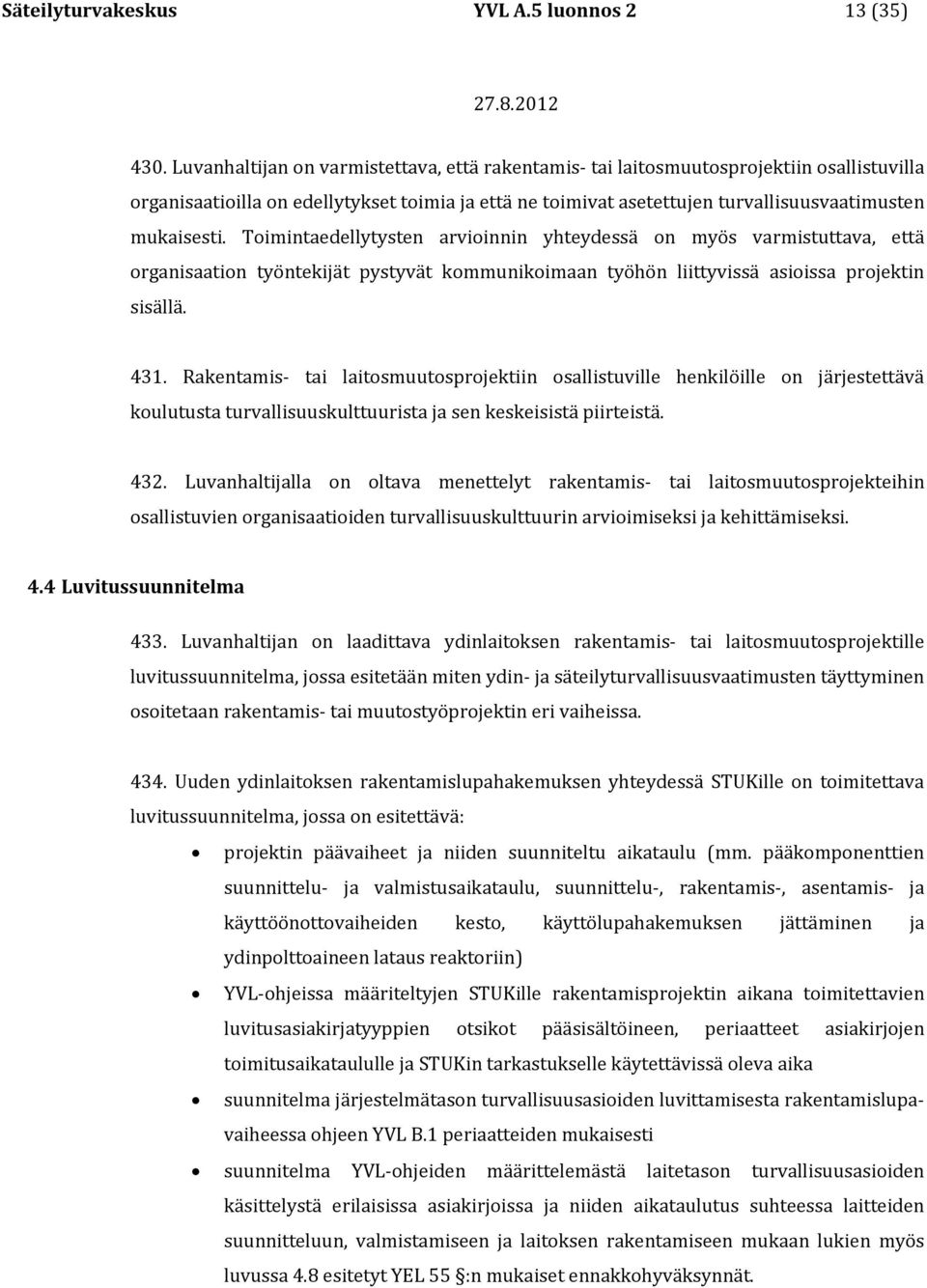 Toimintaedellytysten arvioinnin yhteydessä on myös varmistuttava, että organisaation työntekijät pystyvät kommunikoimaan työhön liittyvissä asioissa projektin sisällä. 431.