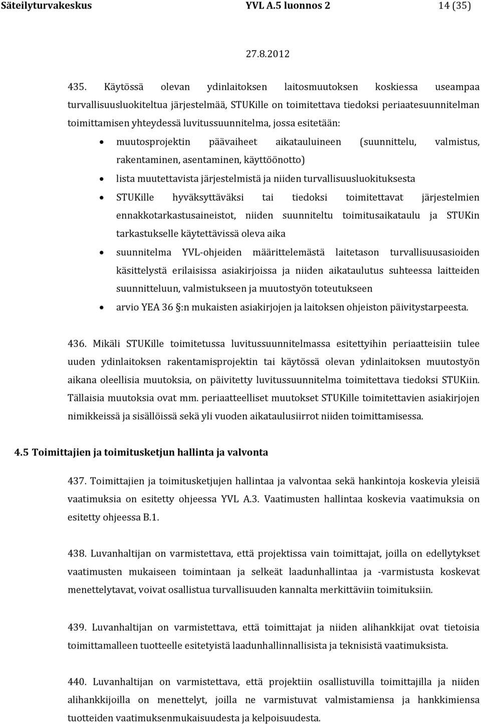 luvitussuunnitelma, jossa esitetään: muutosprojektin päävaiheet aikatauluineen (suunnittelu, valmistus, rakentaminen, asentaminen, käyttöönotto) lista muutettavista järjestelmistä ja niiden