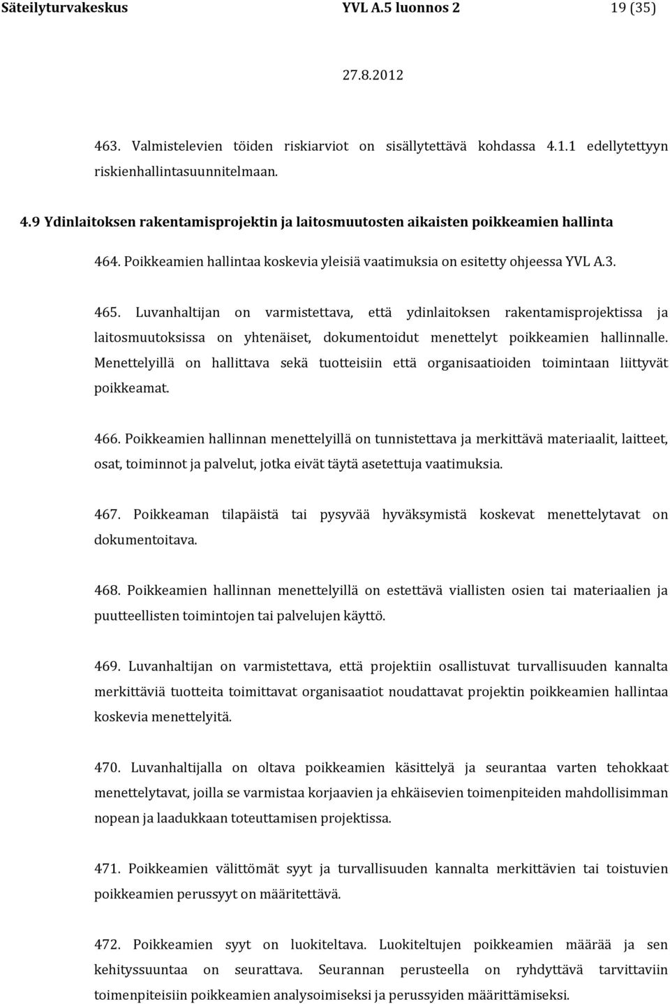 Luvanhaltijan on varmistettava, että ydinlaitoksen rakentamisprojektissa ja laitosmuutoksissa on yhtenäiset, dokumentoidut menettelyt poikkeamien hallinnalle.