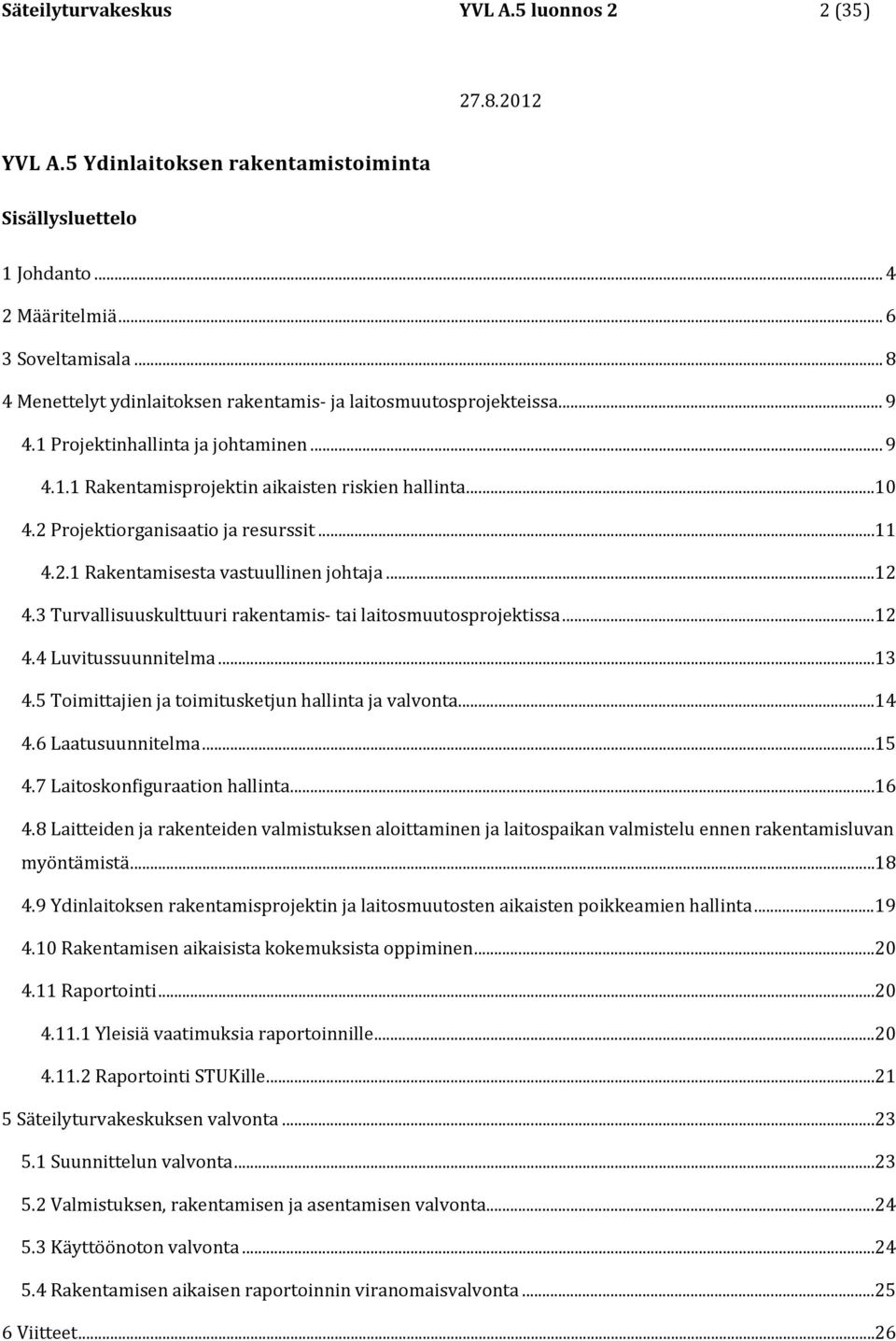 2 Projektiorganisaatio ja resurssit... 11 4.2.1 Rakentamisesta vastuullinen johtaja... 12 4.3 Turvallisuuskulttuuri rakentamis- tai laitosmuutosprojektissa... 12 4.4 Luvitussuunnitelma... 13 4.