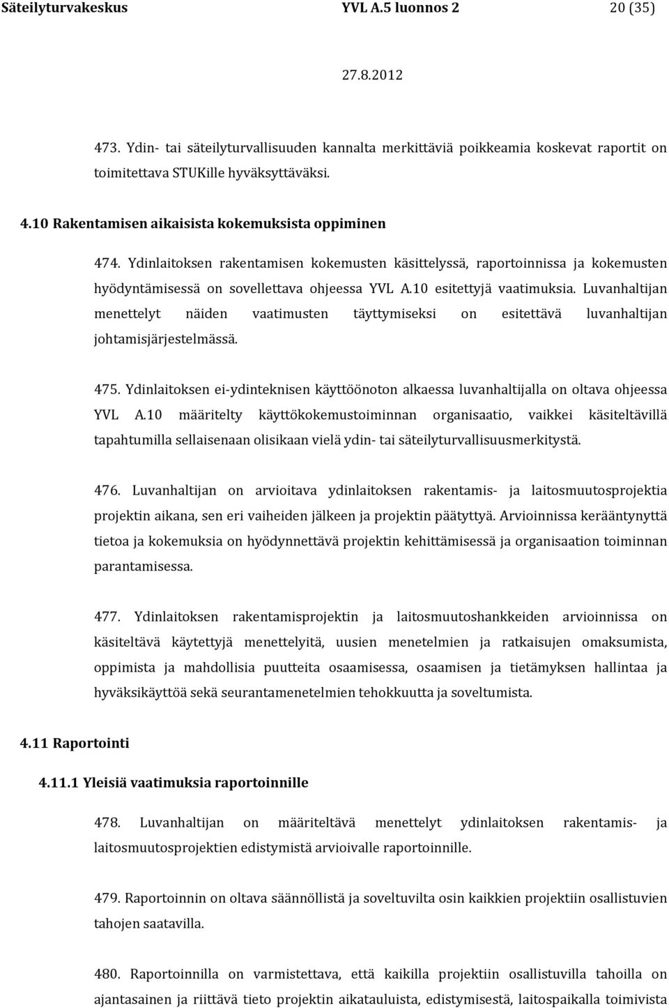 Luvanhaltijan menettelyt näiden vaatimusten täyttymiseksi on esitettävä luvanhaltijan johtamisjärjestelmässä. 475.