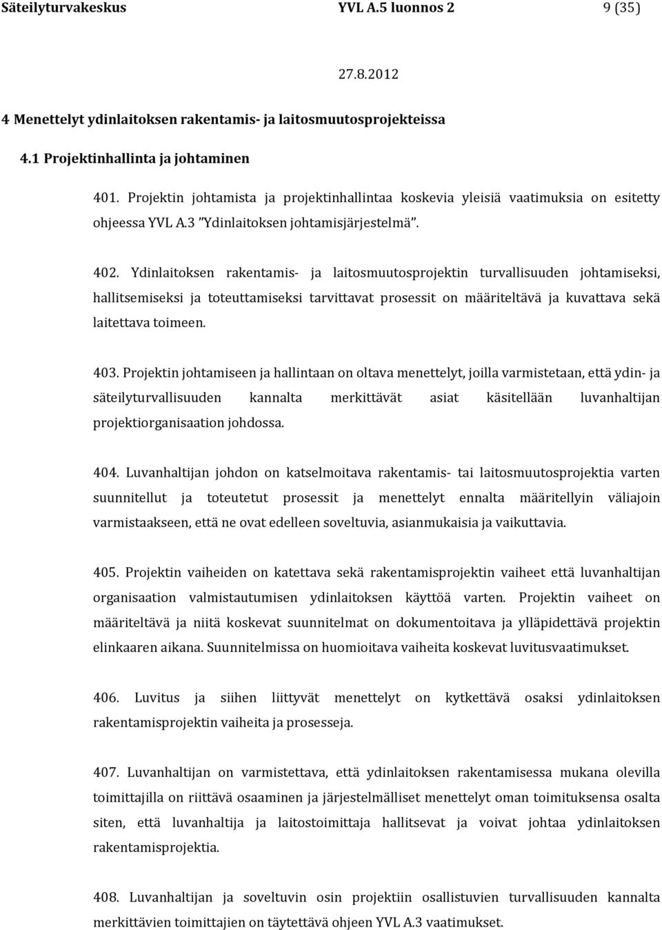 Ydinlaitoksen rakentamis- ja laitosmuutosprojektin turvallisuuden johtamiseksi, hallitsemiseksi ja toteuttamiseksi tarvittavat prosessit on määriteltävä ja kuvattava sekä laitettava toimeen. 403.