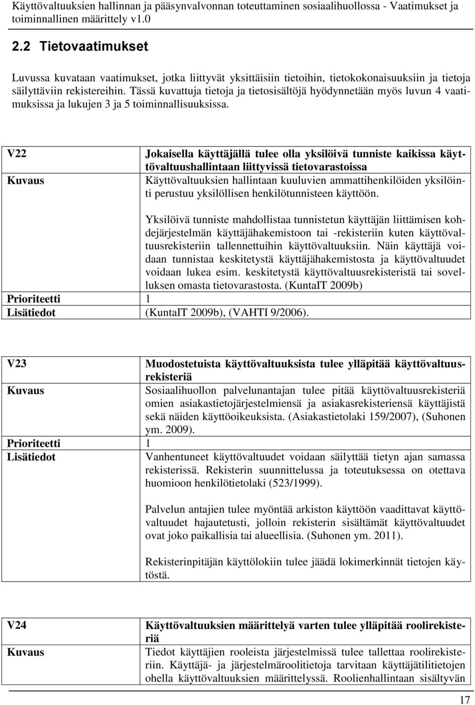 V22 Jokaisella käyttäjällä tulee olla yksilöivä tunniste kaikissa käyttövaltuushallintaan liittyvissä tietovarastoissa Käyttövaltuuksien hallintaan kuuluvien ammattihenkilöiden yksilöinti perustuu