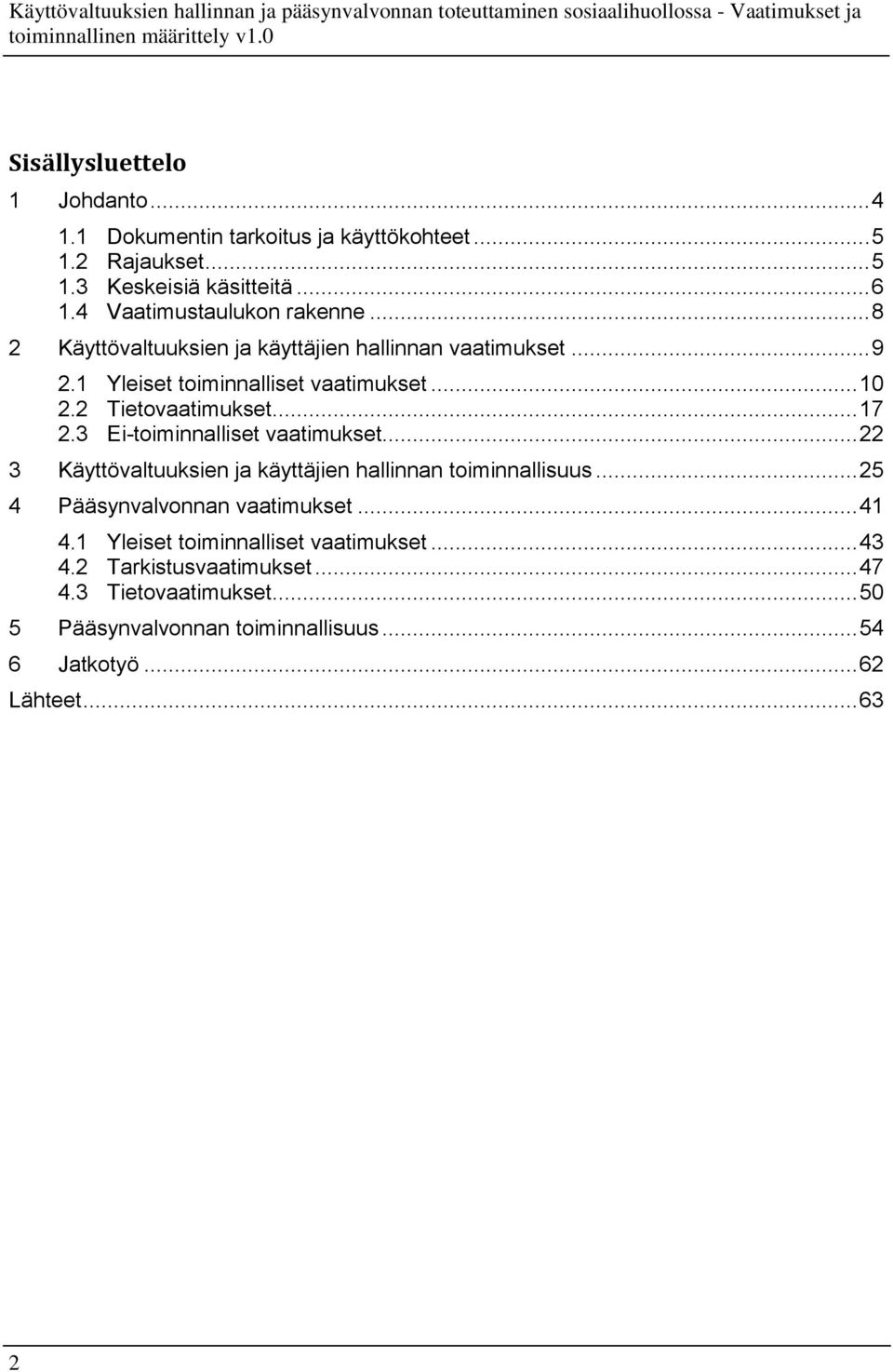 2 Tietovaatimukset... 17 2.3 Ei-toiminnalliset vaatimukset... 22 3 Käyttövaltuuksien ja käyttäjien hallinnan toiminnallisuus.