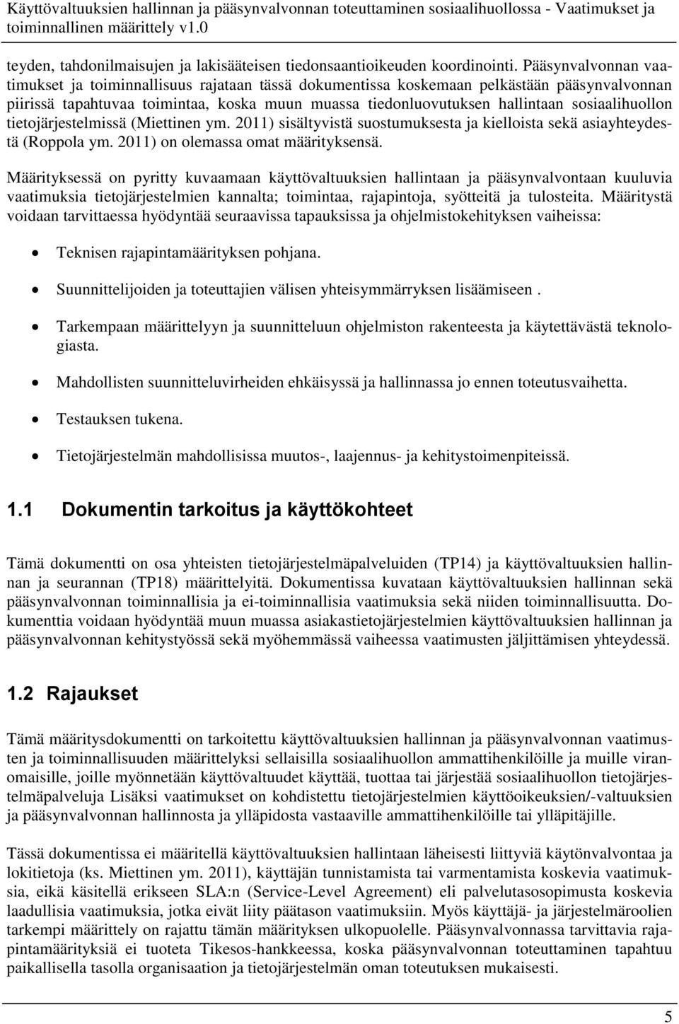 sosiaalihuollon tietojärjestelmissä (Miettinen ym. 2011) sisältyvistä suostumuksesta ja kielloista sekä asiayhteydestä (Roppola ym. 2011) on olemassa omat määrityksensä.