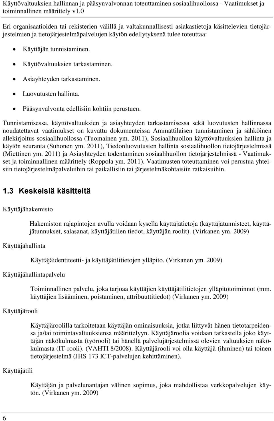 Tunnistamisessa, käyttövaltuuksien ja asiayhteyden tarkastamisessa sekä luovutusten hallinnassa noudatettavat vaatimukset on kuvattu dokumenteissa Ammattilaisen tunnistaminen ja sähköinen