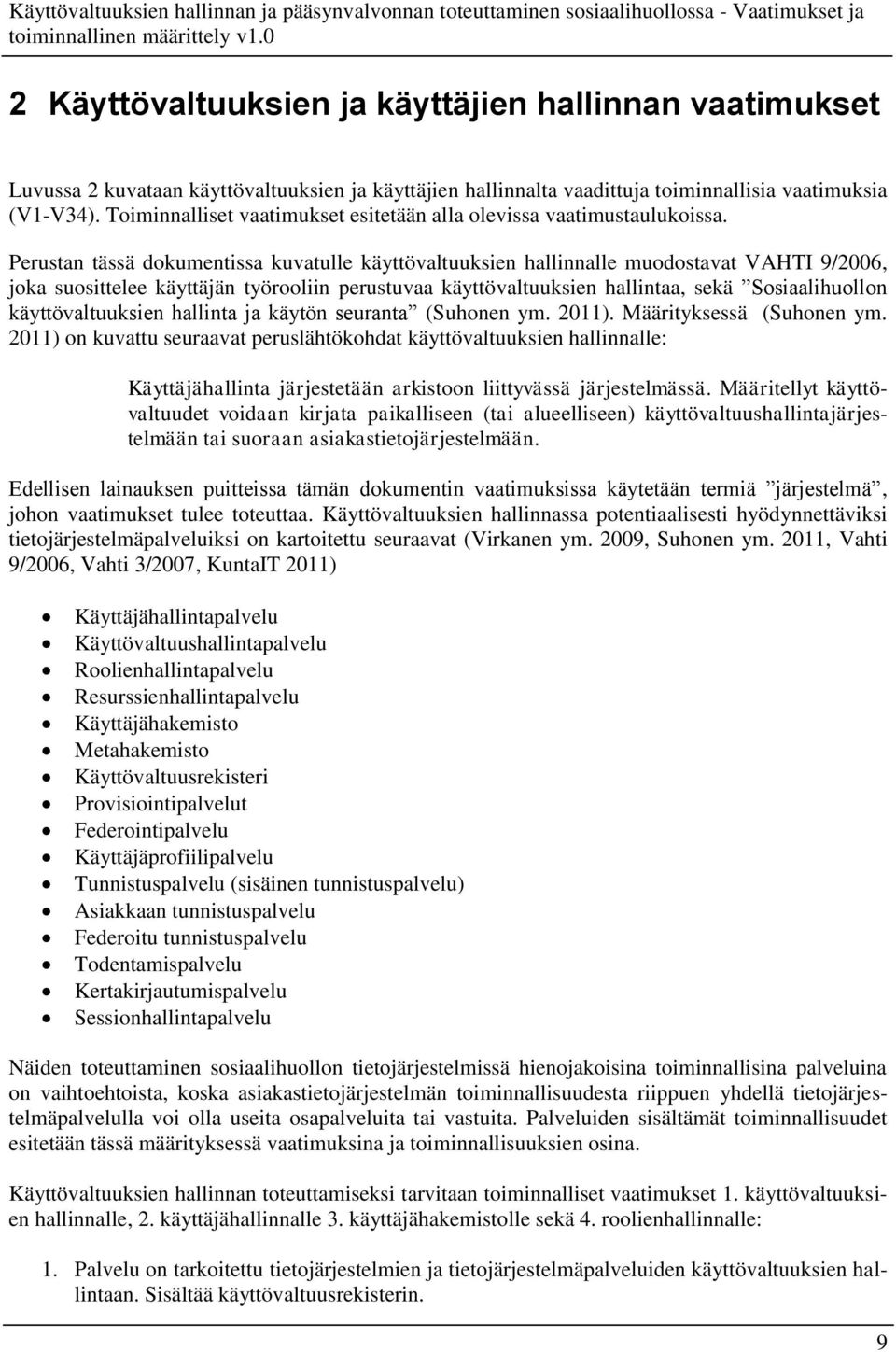 Perustan tässä dokumentissa kuvatulle käyttövaltuuksien hallinnalle muodostavat VAHTI 9/2006, joka suosittelee käyttäjän työrooliin perustuvaa käyttövaltuuksien hallintaa, sekä Sosiaalihuollon