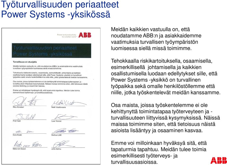 henkilöstöllemme että niille, jotka työskentelevät meidän kanssamme. Osa maista, joissa työskentelemme ei ole kehittynyttä toimintatapaa työterveyteen ja - turvallisuuteen liittyvissä kysymyksissä.