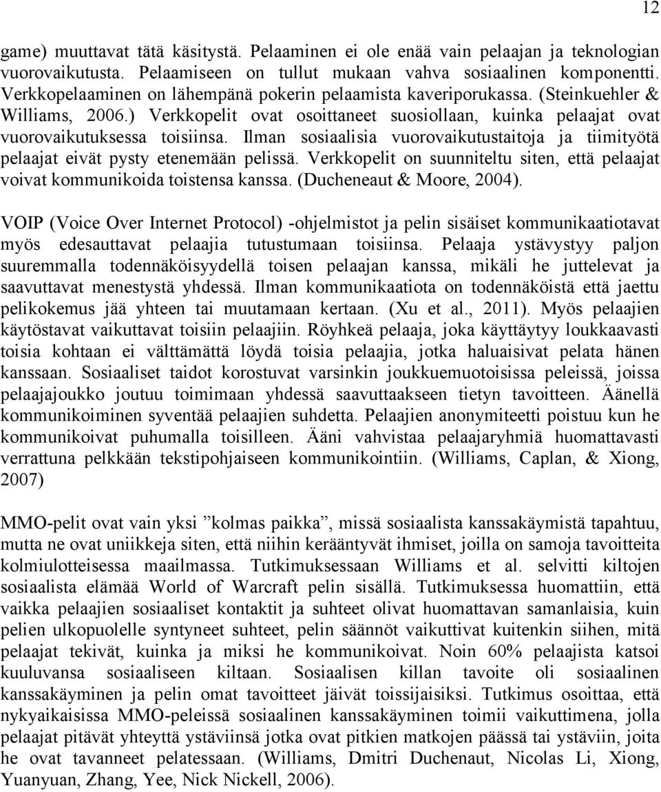 Ilman sosiaalisia vuorovaikutustaitoja ja tiimityötä pelaajat eivät pysty etenemään pelissä. Verkkopelit on suunniteltu siten, että pelaajat voivat kommunikoida toistensa kanssa.