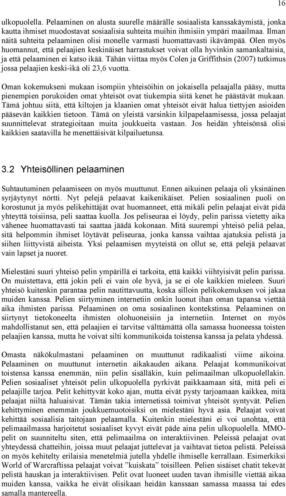 Olen myös huomannut, että pelaajien keskinäiset harrastukset voivat olla hyvinkin samankaltaisia, ja että pelaaminen ei katso ikää.