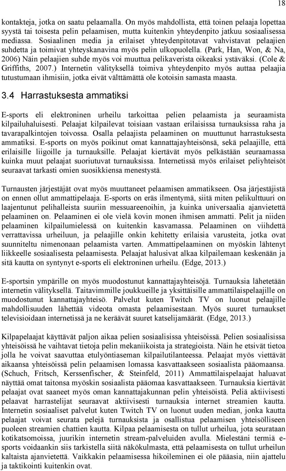 (Park, Han, Won, & Na, 2006) Näin pelaajien suhde myös voi muuttua pelikaverista oikeaksi ystäväksi. (Cole & Griffiths, 2007.