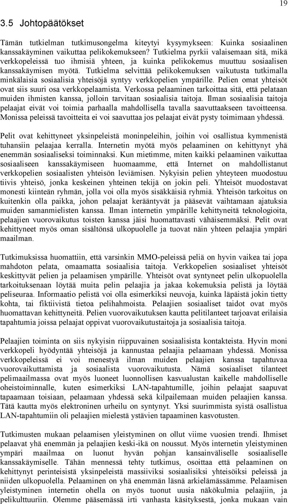 Tutkielma selvittää pelikokemuksen vaikutusta tutkimalla minkälaisia sosiaalisia yhteisöjä syntyy verkkopelien ympärille. Pelien omat yhteisöt ovat siis suuri osa verkkopelaamista.