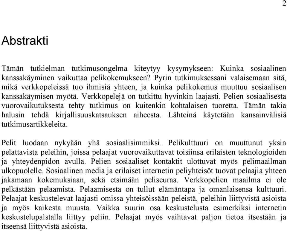 Pelien sosiaalisesta vuorovaikutuksesta tehty tutkimus on kuitenkin kohtalaisen tuoretta. Tämän takia halusin tehdä kirjallisuuskatsauksen aiheesta.