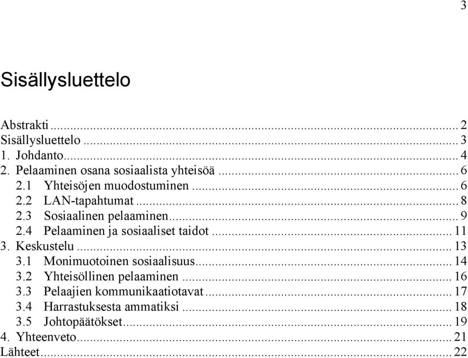 4 Pelaaminen ja sosiaaliset taidot... 11 3. Keskustelu... 13 3.1 Monimuotoinen sosiaalisuus... 14 3.