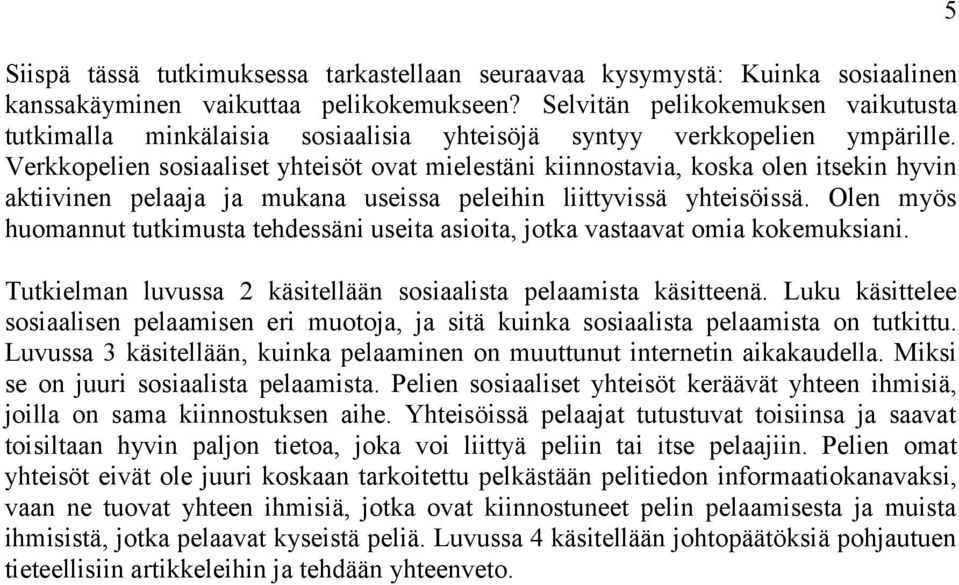 Verkkopelien sosiaaliset yhteisöt ovat mielestäni kiinnostavia, koska olen itsekin hyvin aktiivinen pelaaja ja mukana useissa peleihin liittyvissä yhteisöissä.