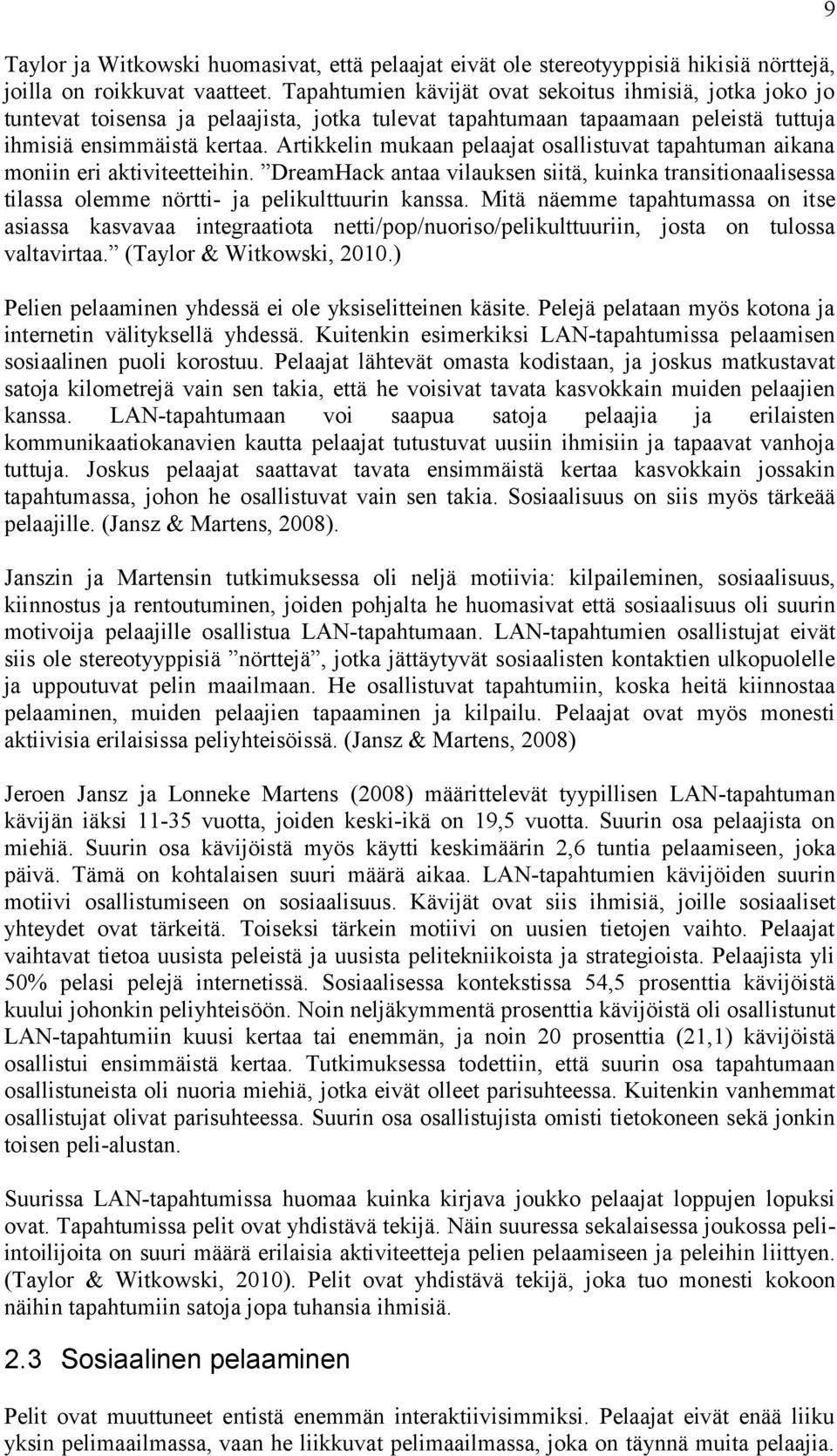 Artikkelin mukaan pelaajat osallistuvat tapahtuman aikana moniin eri aktiviteetteihin. DreamHack antaa vilauksen siitä, kuinka transitionaalisessa tilassa olemme nörtti- ja pelikulttuurin kanssa.