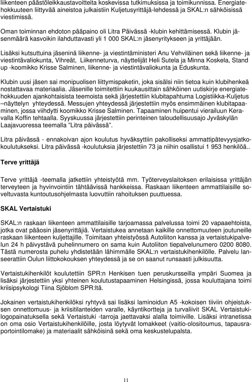 Lisäksi kutsuttuina jäseninä liikenne- ja viestintäministeri Anu Vehviläinen sekä liikenne- ja viestintävaliokunta, Vihreät, Liikenneturva, näyttelijät Heli Sutela ja Minna Koskela, Stand up