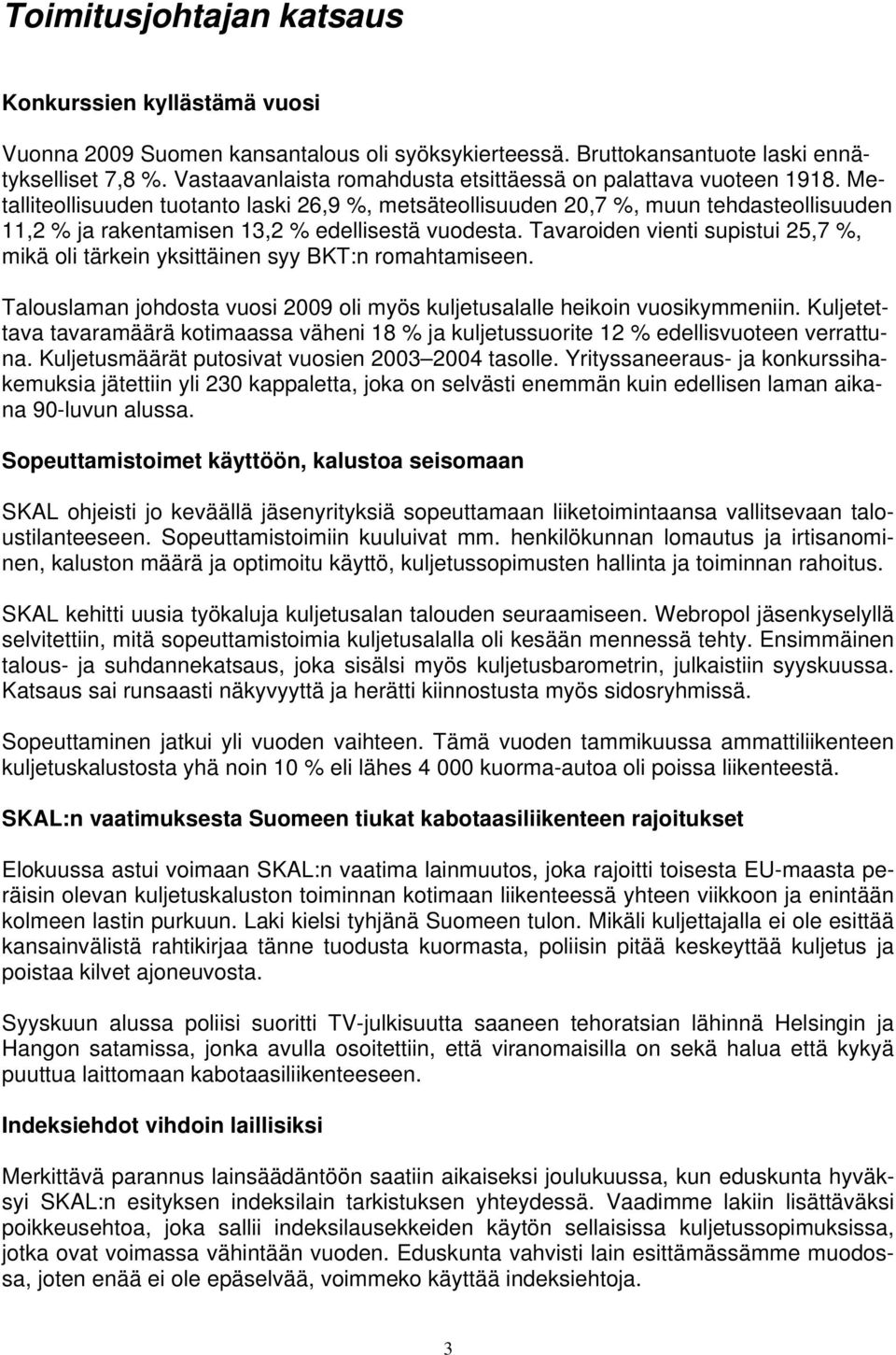 Metalliteollisuuden tuotanto laski 26,9 %, metsäteollisuuden 20,7 %, muun tehdasteollisuuden 11,2 % ja rakentamisen 13,2 % edellisestä vuodesta.