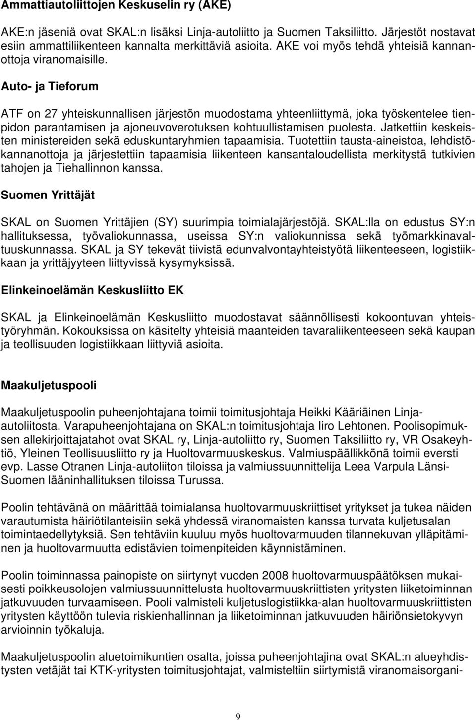 Auto- ja Tieforum ATF on 27 yhteiskunnallisen järjestön muodostama yhteenliittymä, joka työskentelee tienpidon parantamisen ja ajoneuvoverotuksen kohtuullistamisen puolesta.