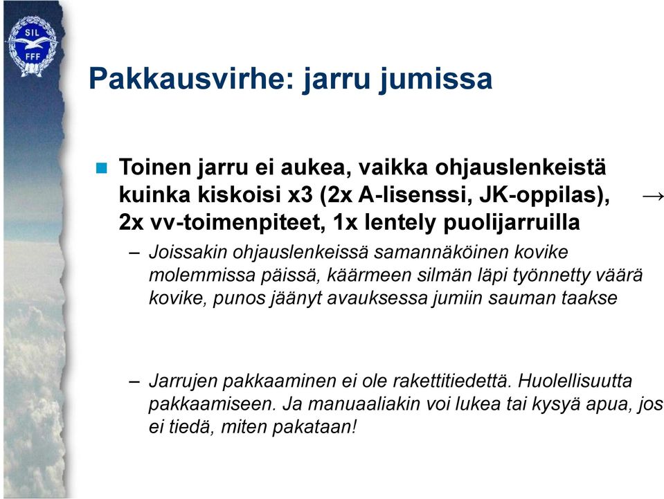 päissä, käärmeen silmän läpi työnnetty väärä kovike, punos jäänyt avauksessa jumiin sauman taakse Jarrujen